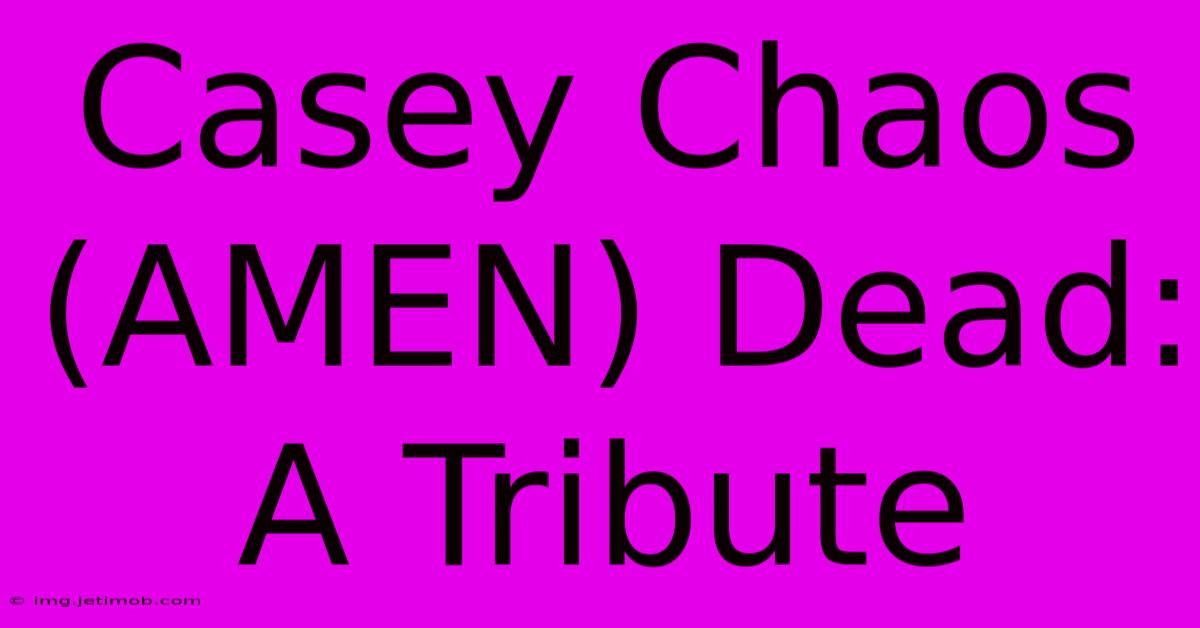 Casey Chaos (AMEN) Dead: A Tribute