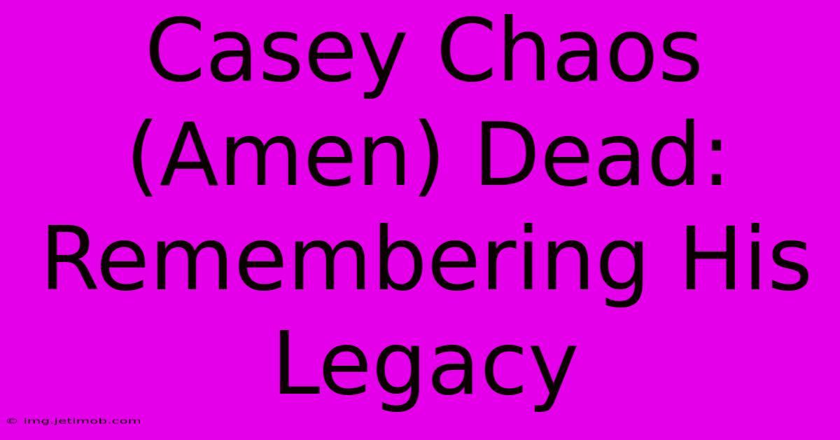 Casey Chaos (Amen) Dead: Remembering His Legacy