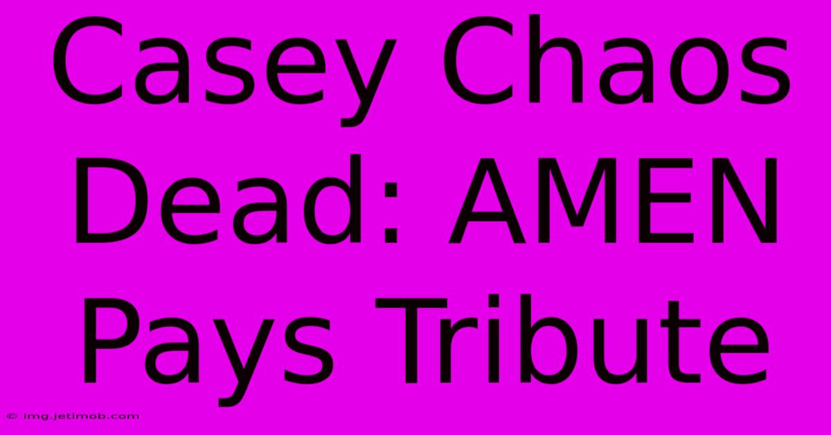 Casey Chaos Dead: AMEN Pays Tribute