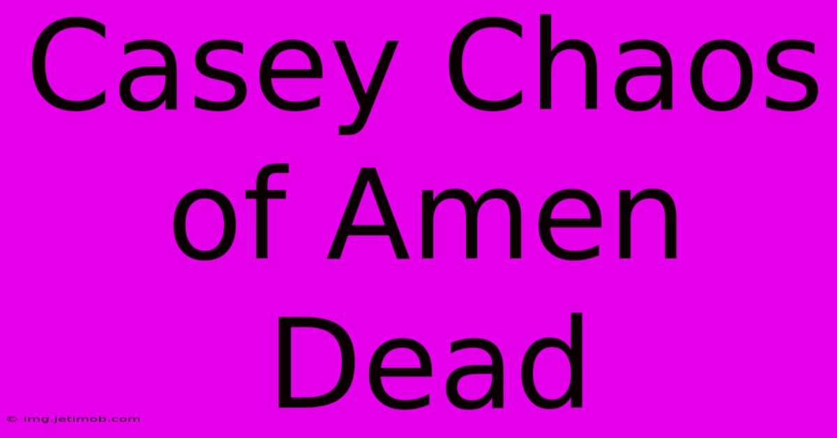 Casey Chaos Of Amen Dead