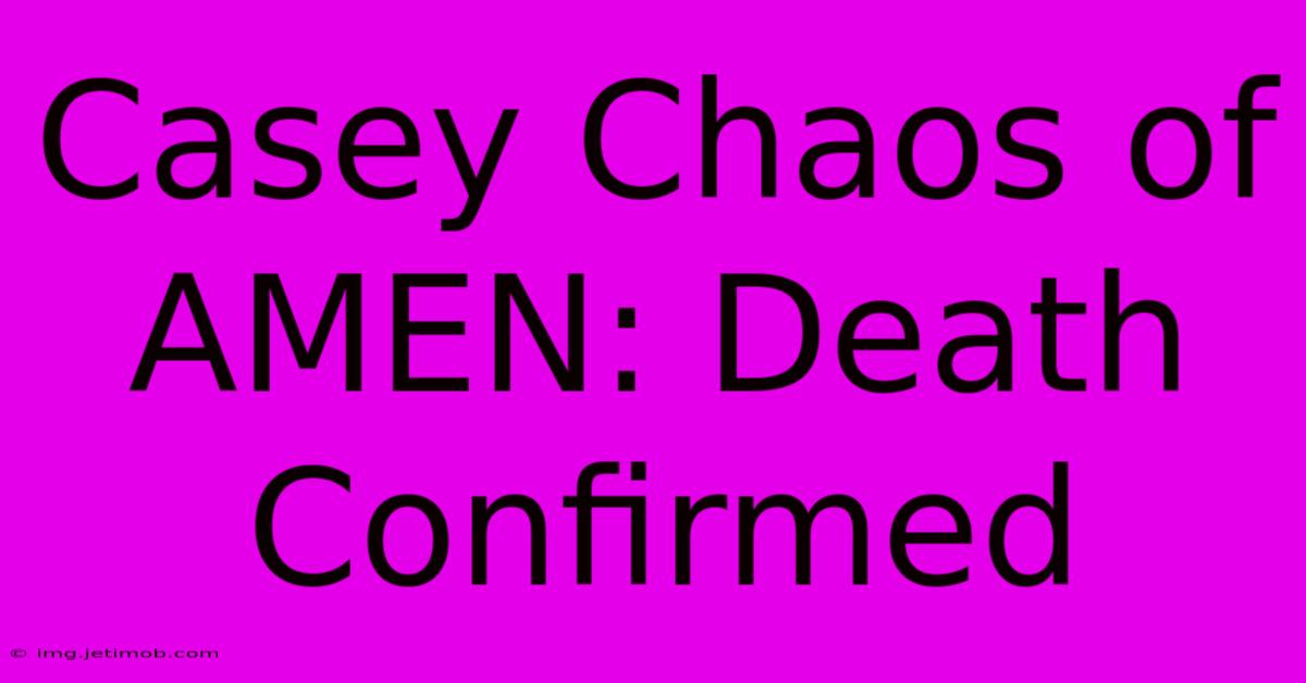 Casey Chaos Of AMEN: Death Confirmed