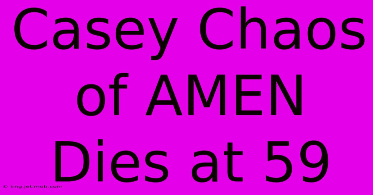 Casey Chaos Of AMEN Dies At 59