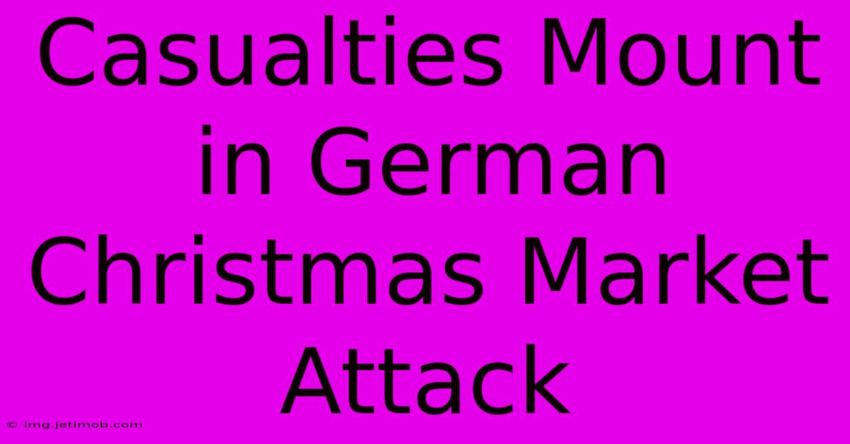 Casualties Mount In German Christmas Market Attack