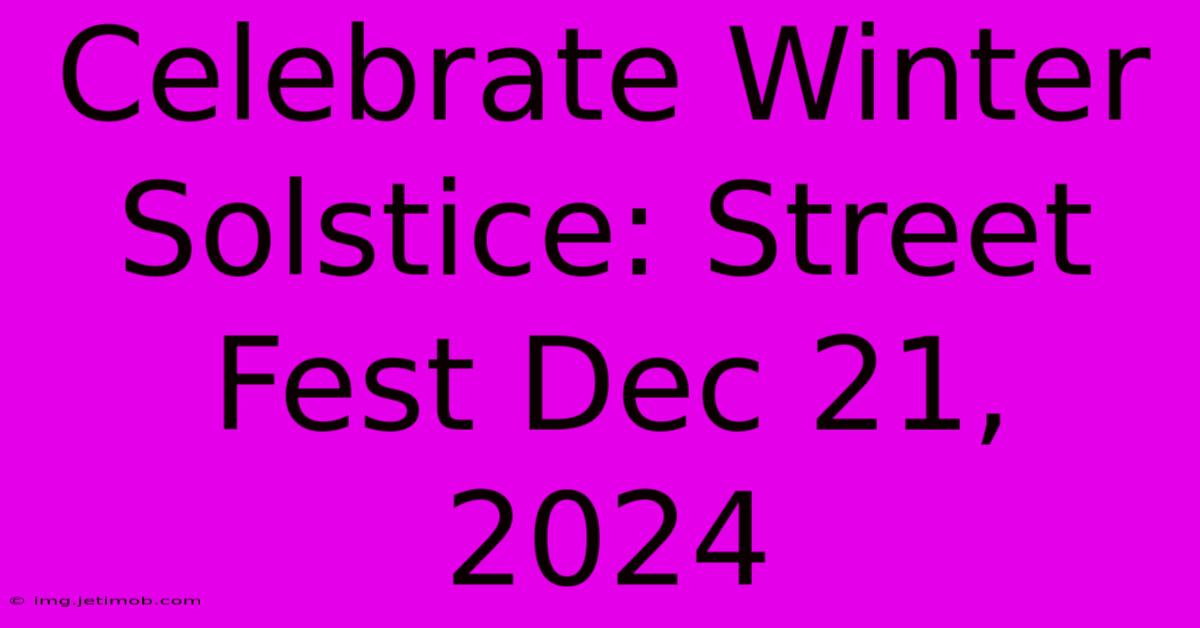 Celebrate Winter Solstice: Street Fest Dec 21, 2024