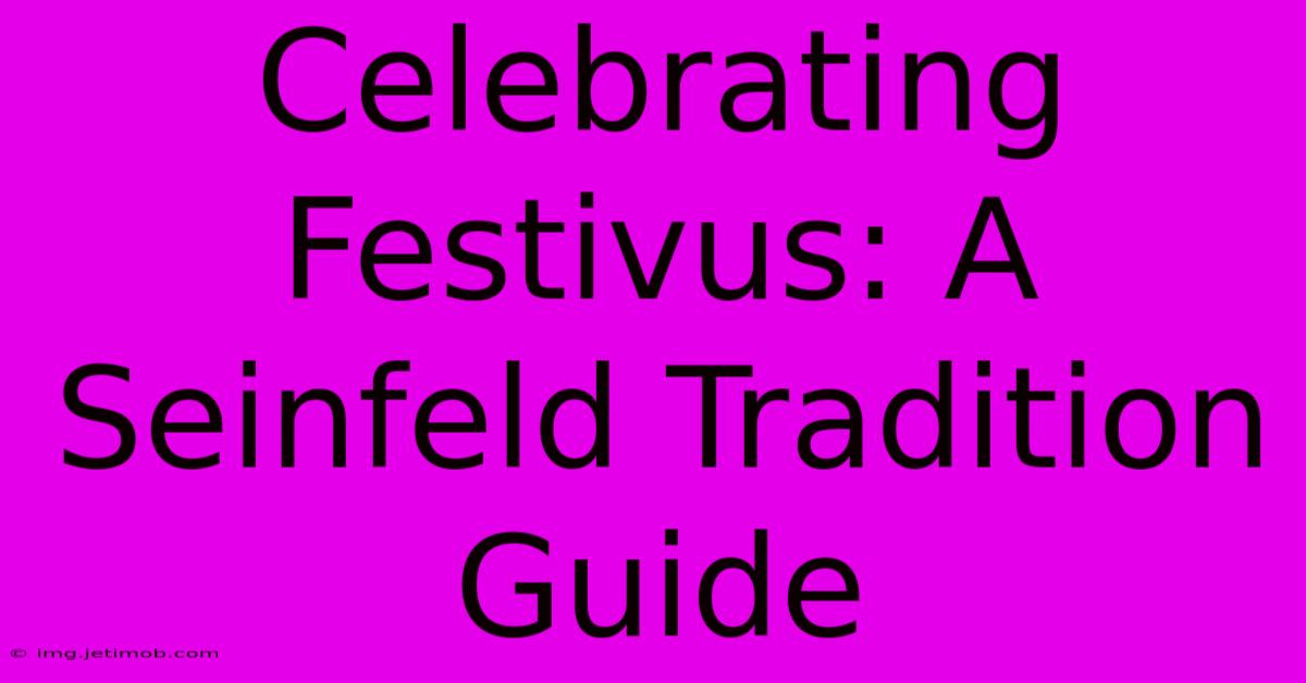 Celebrating Festivus: A Seinfeld Tradition Guide