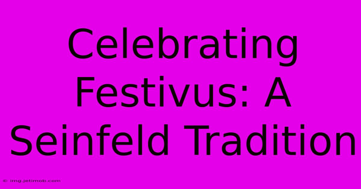 Celebrating Festivus: A Seinfeld Tradition