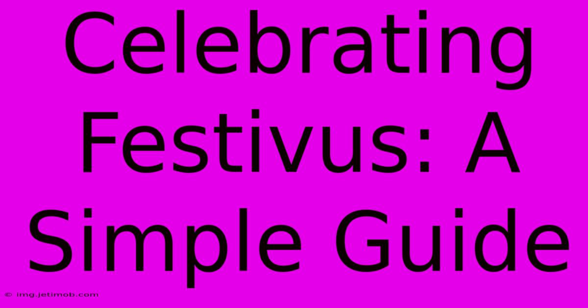 Celebrating Festivus: A Simple Guide