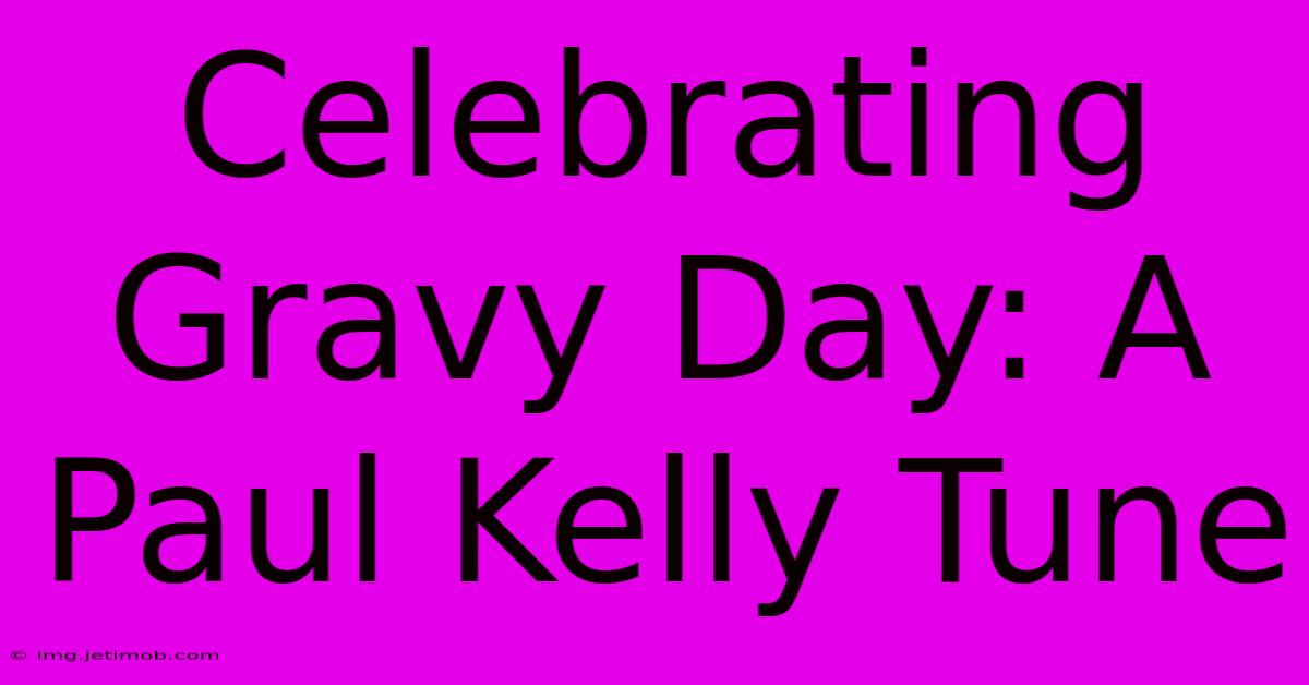 Celebrating Gravy Day: A Paul Kelly Tune