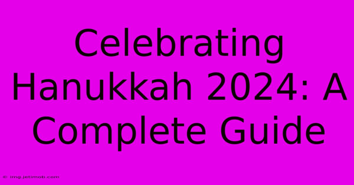 Celebrating Hanukkah 2024: A Complete Guide