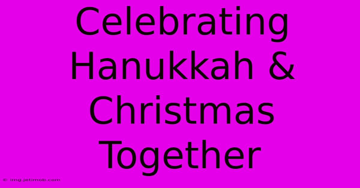 Celebrating Hanukkah & Christmas Together