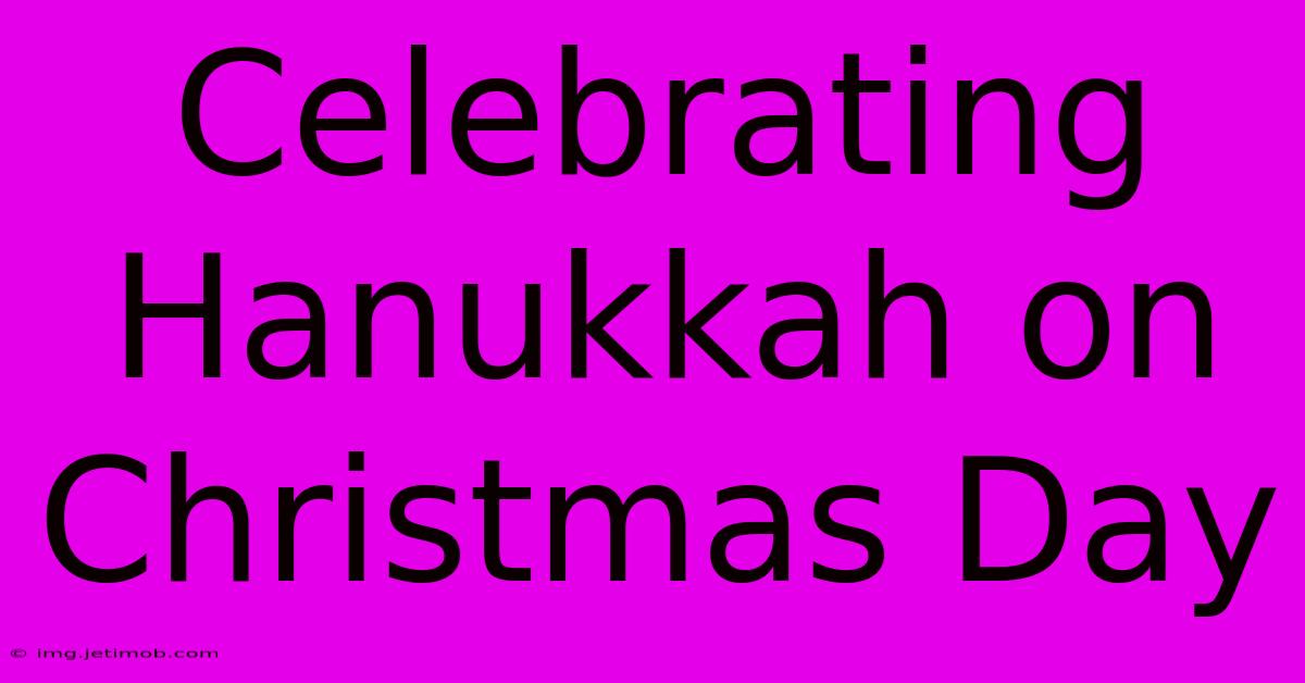 Celebrating Hanukkah On Christmas Day