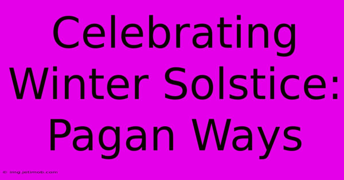 Celebrating Winter Solstice: Pagan Ways