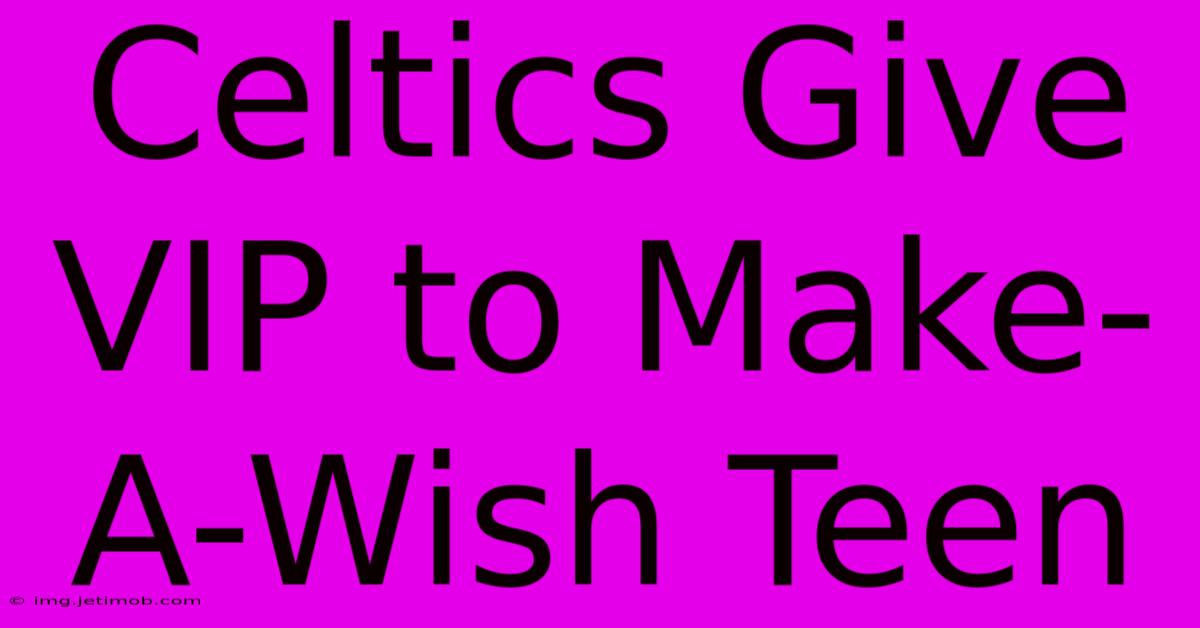 Celtics Give VIP To Make-A-Wish Teen