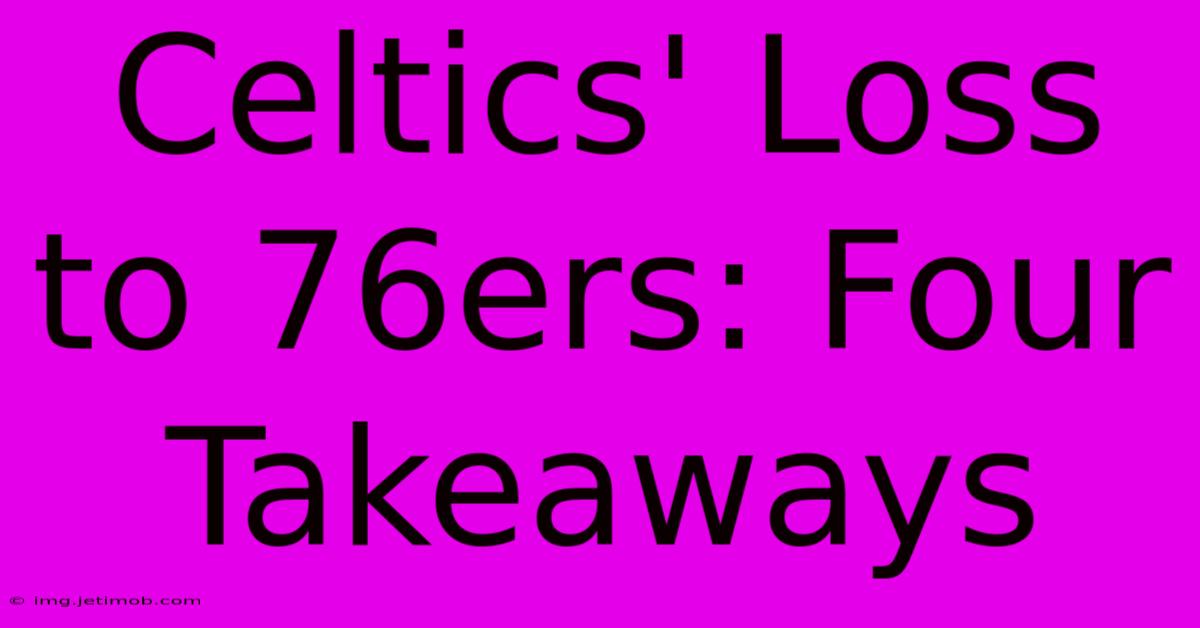 Celtics' Loss To 76ers: Four Takeaways