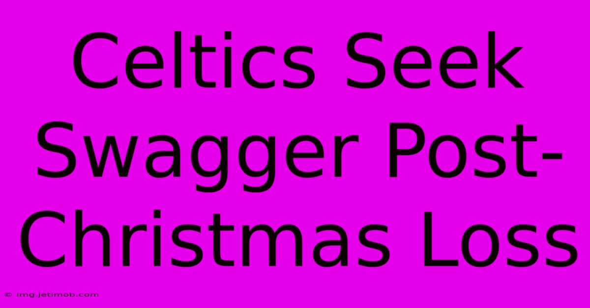 Celtics Seek Swagger Post-Christmas Loss