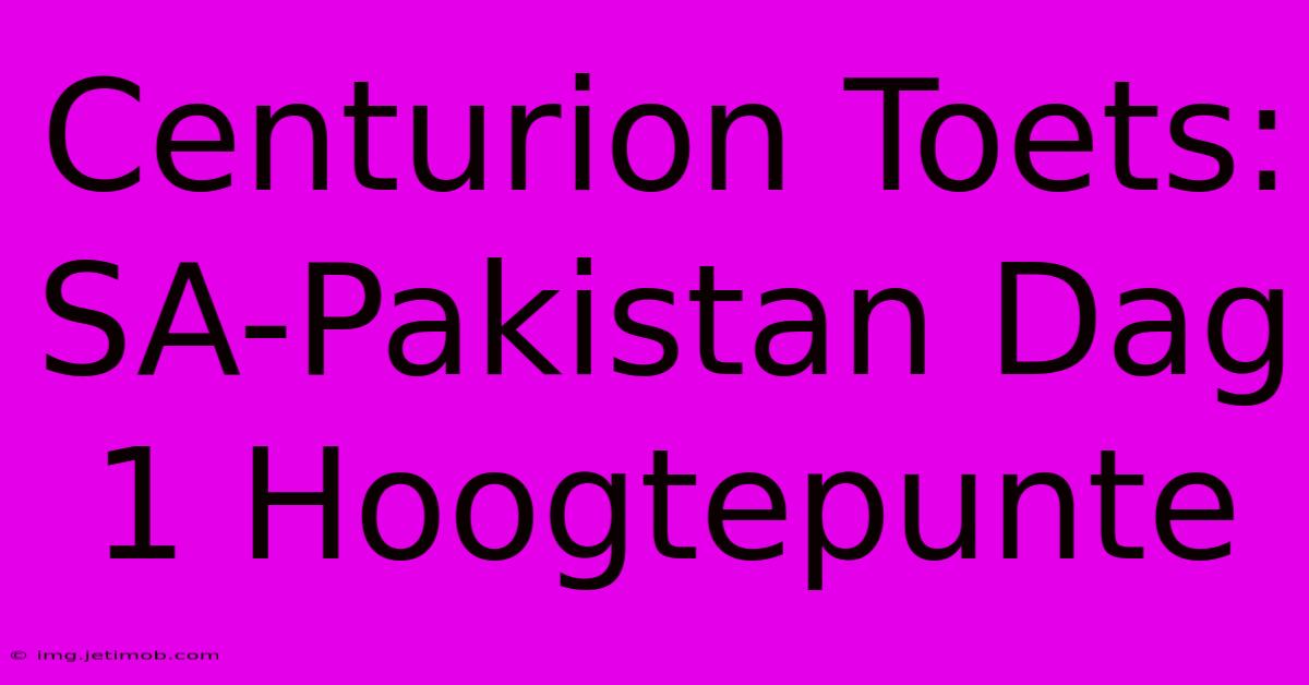 Centurion Toets: SA-Pakistan Dag 1 Hoogtepunte