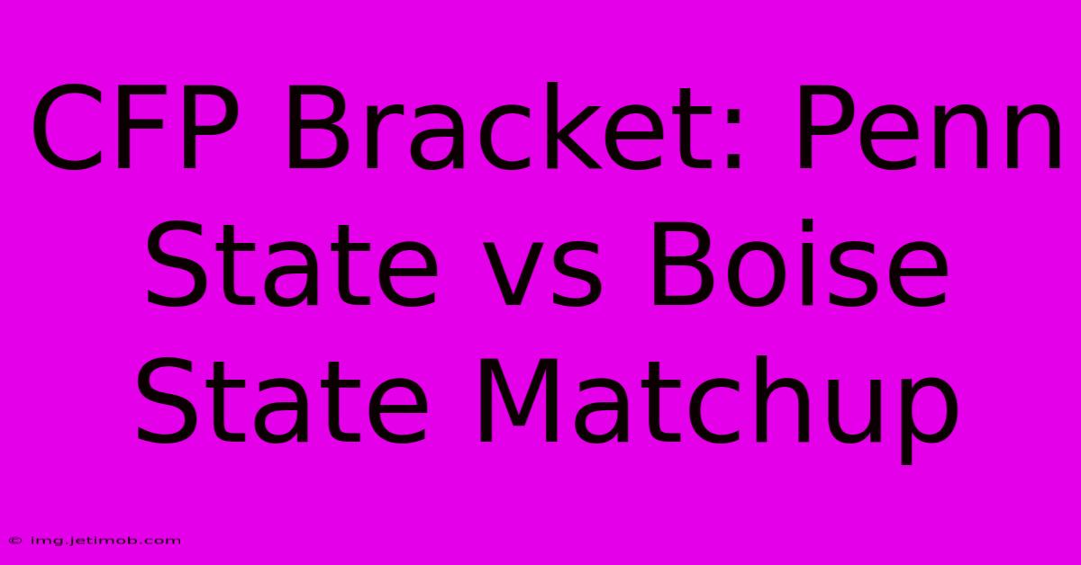 CFP Bracket: Penn State Vs Boise State Matchup