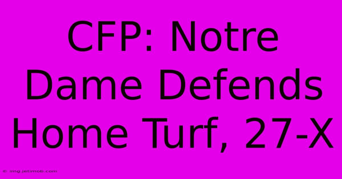 CFP: Notre Dame Defends Home Turf, 27-X