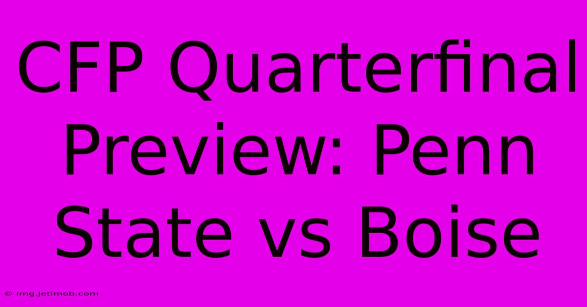 CFP Quarterfinal Preview: Penn State Vs Boise