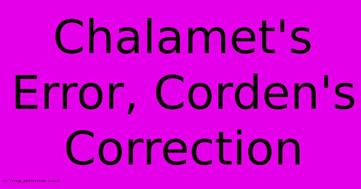 Chalamet's Error, Corden's Correction