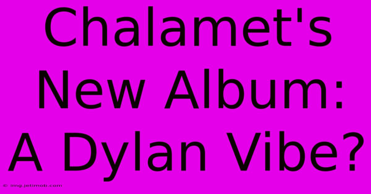 Chalamet's New Album: A Dylan Vibe?