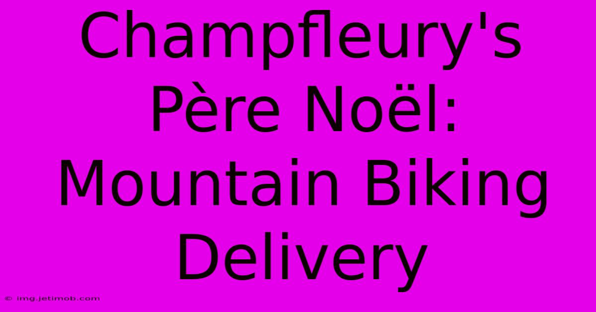 Champfleury's Père Noël: Mountain Biking Delivery