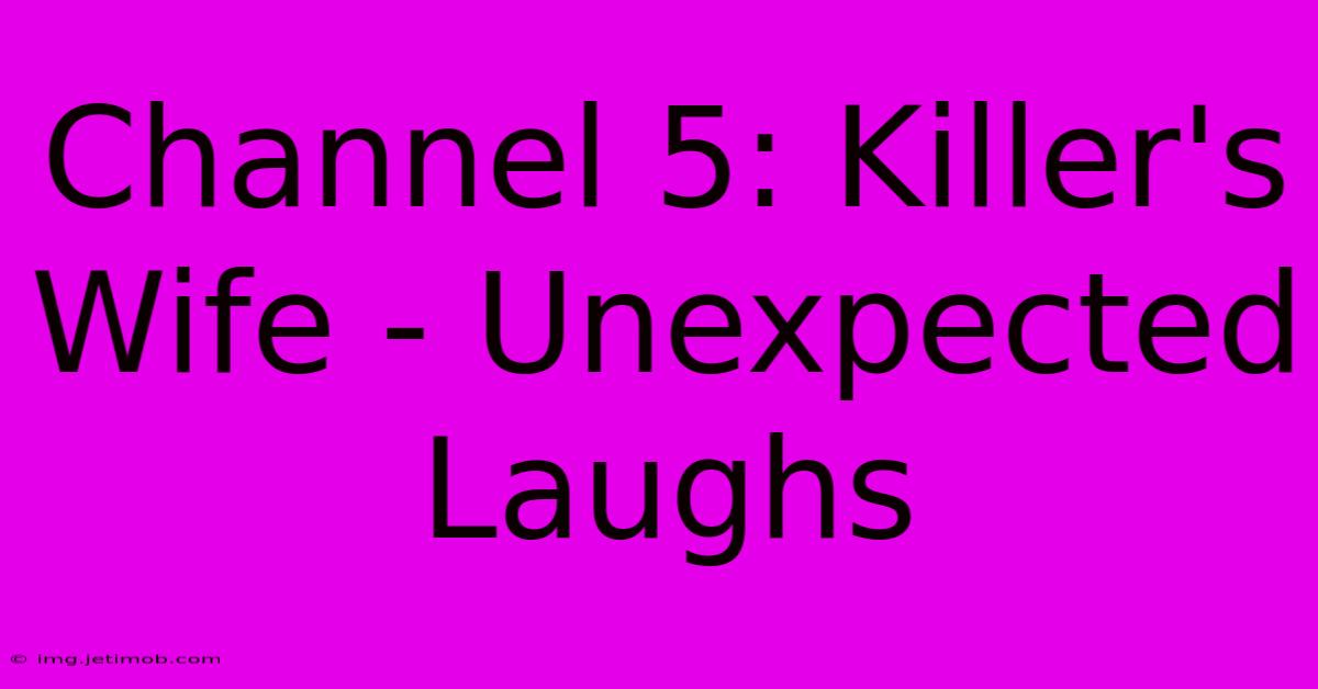 Channel 5: Killer's Wife - Unexpected Laughs