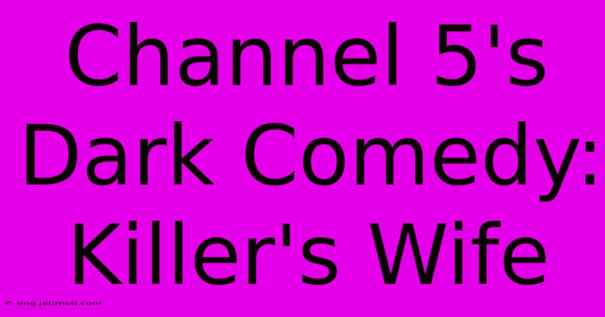 Channel 5's Dark Comedy: Killer's Wife