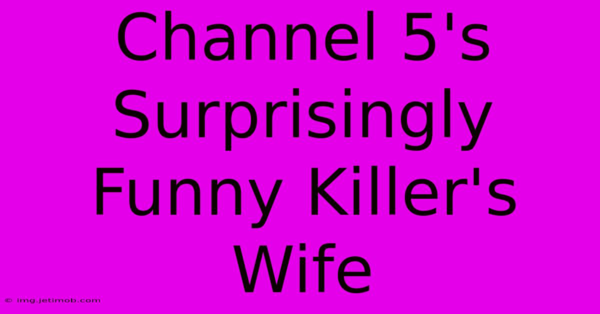 Channel 5's Surprisingly Funny Killer's Wife