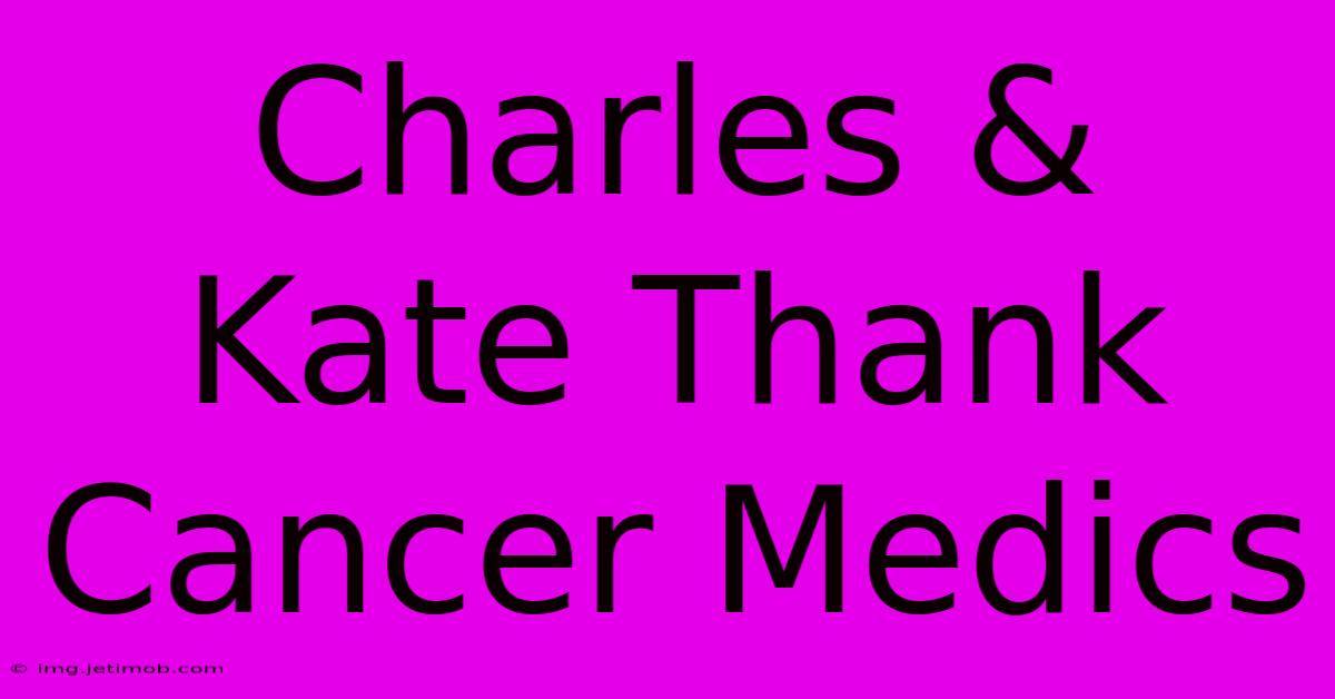 Charles & Kate Thank Cancer Medics