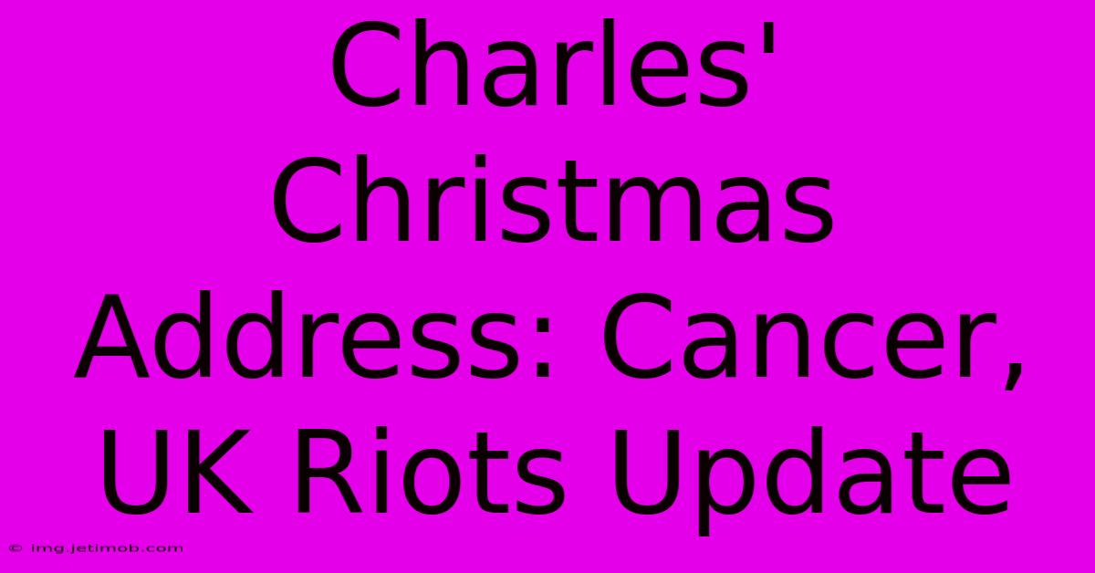 Charles' Christmas Address: Cancer, UK Riots Update