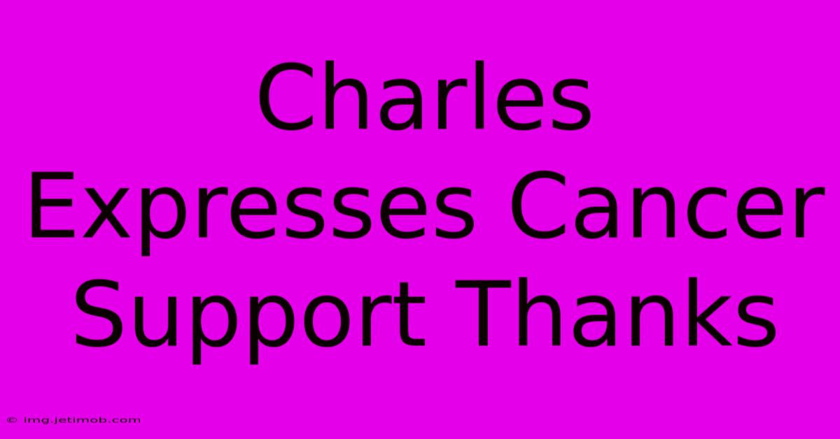 Charles Expresses Cancer Support Thanks