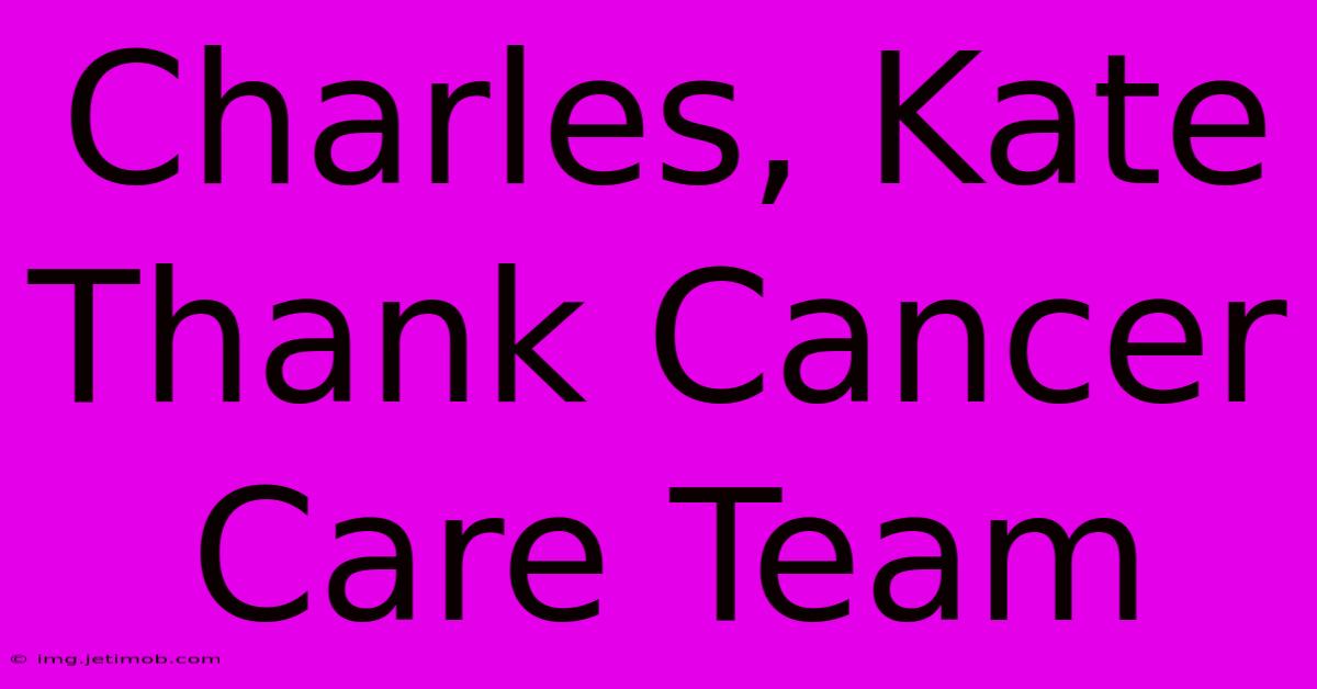 Charles, Kate Thank Cancer Care Team