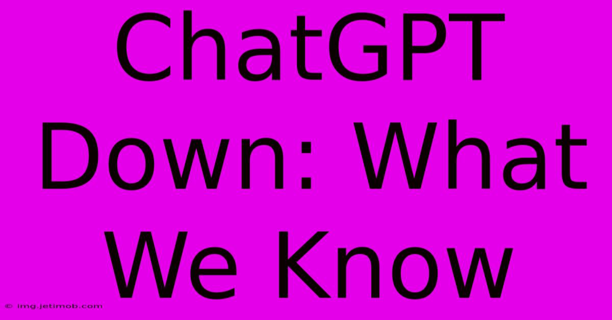 ChatGPT Down: What We Know