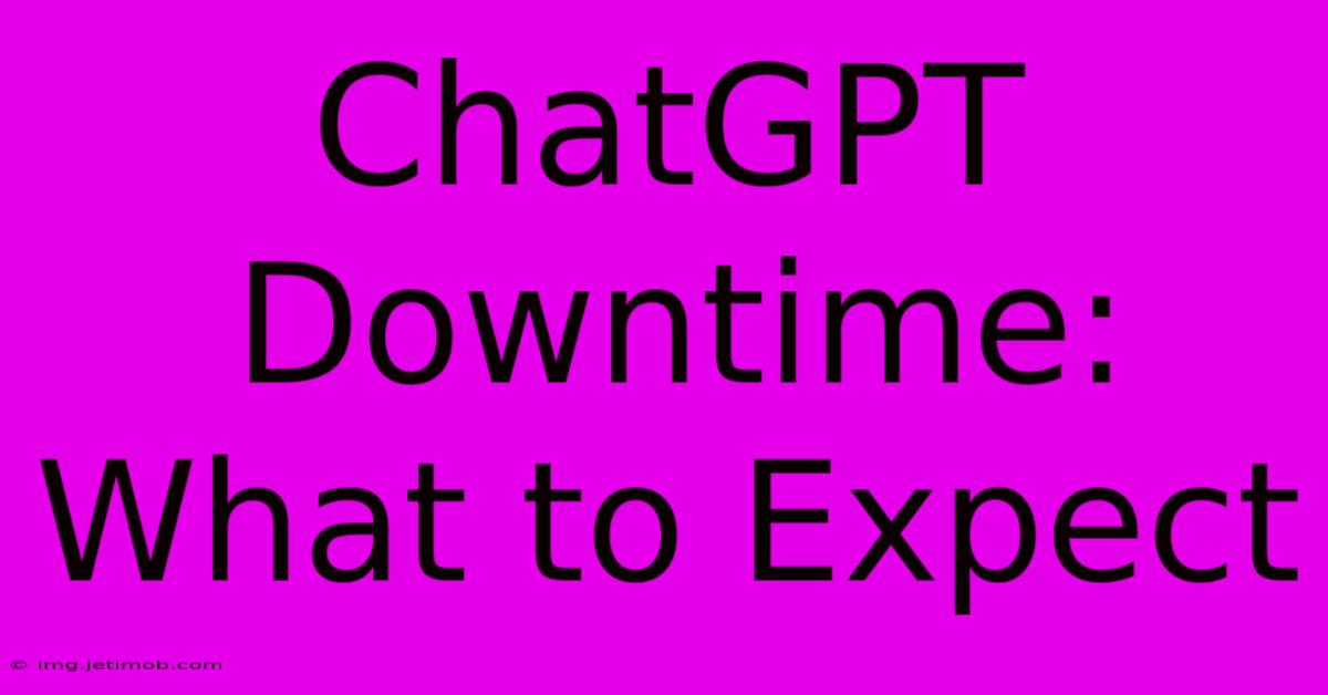 ChatGPT Downtime:  What To Expect