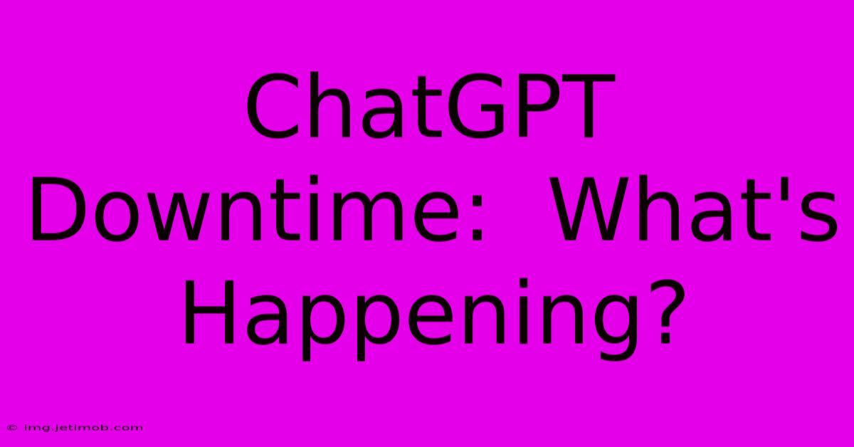 ChatGPT Downtime:  What's Happening?