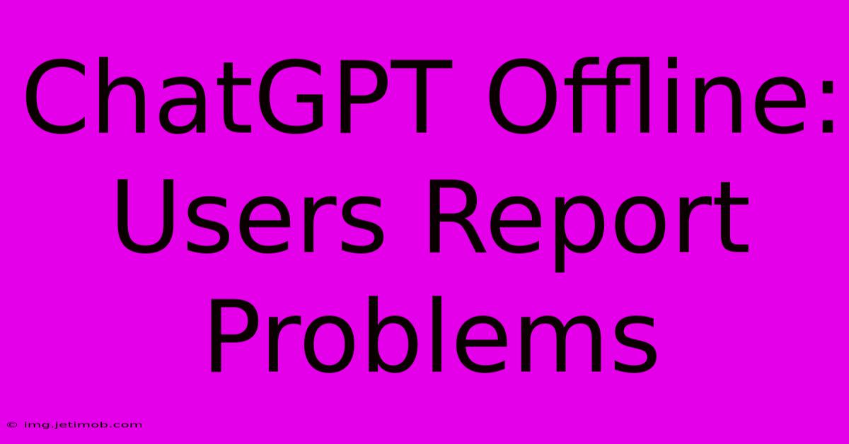 ChatGPT Offline: Users Report Problems