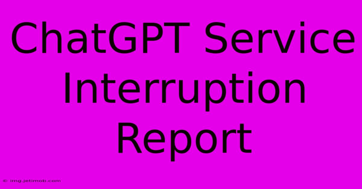 ChatGPT Service Interruption Report