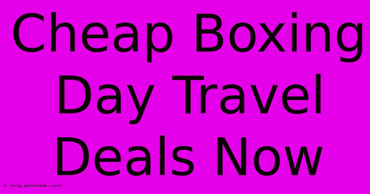 Cheap Boxing Day Travel Deals Now