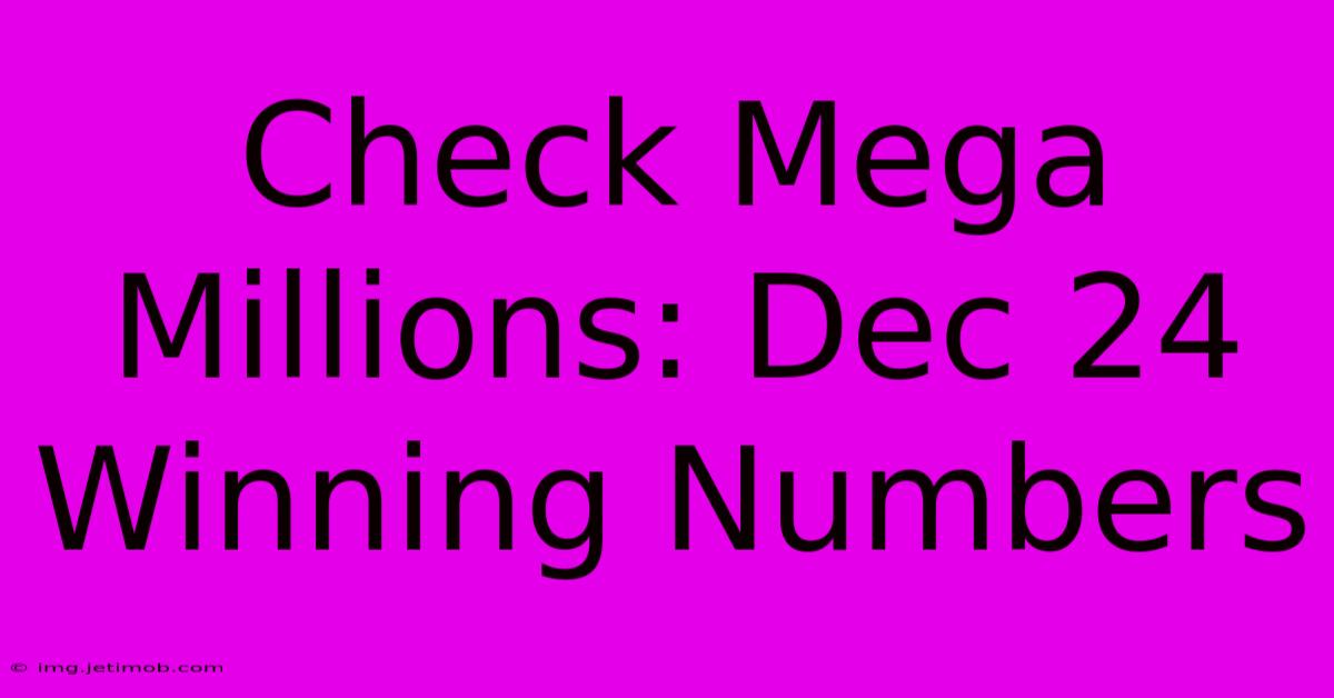 Check Mega Millions: Dec 24 Winning Numbers