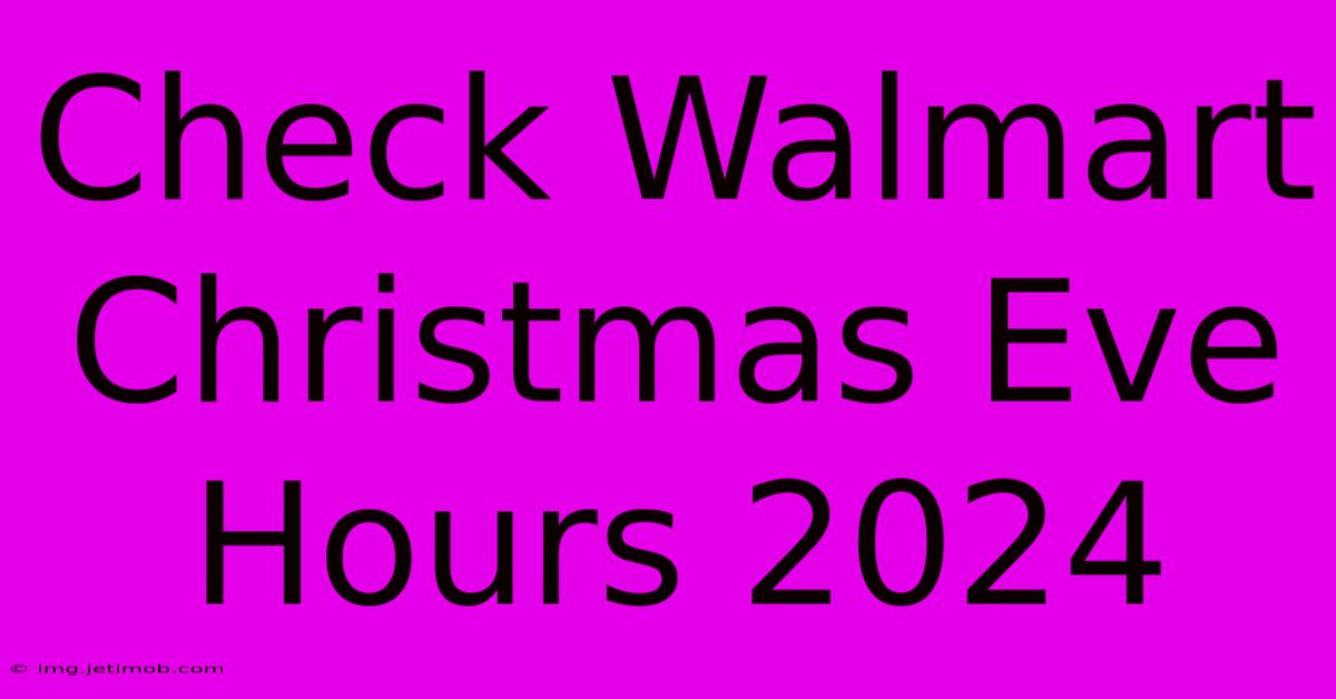 Check Walmart Christmas Eve Hours 2024