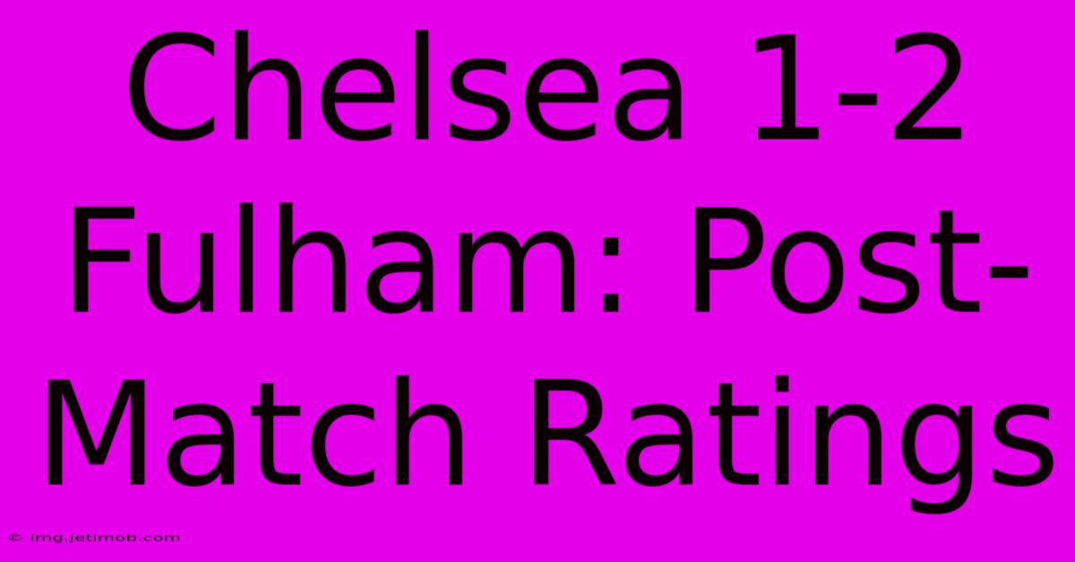 Chelsea 1-2 Fulham: Post-Match Ratings