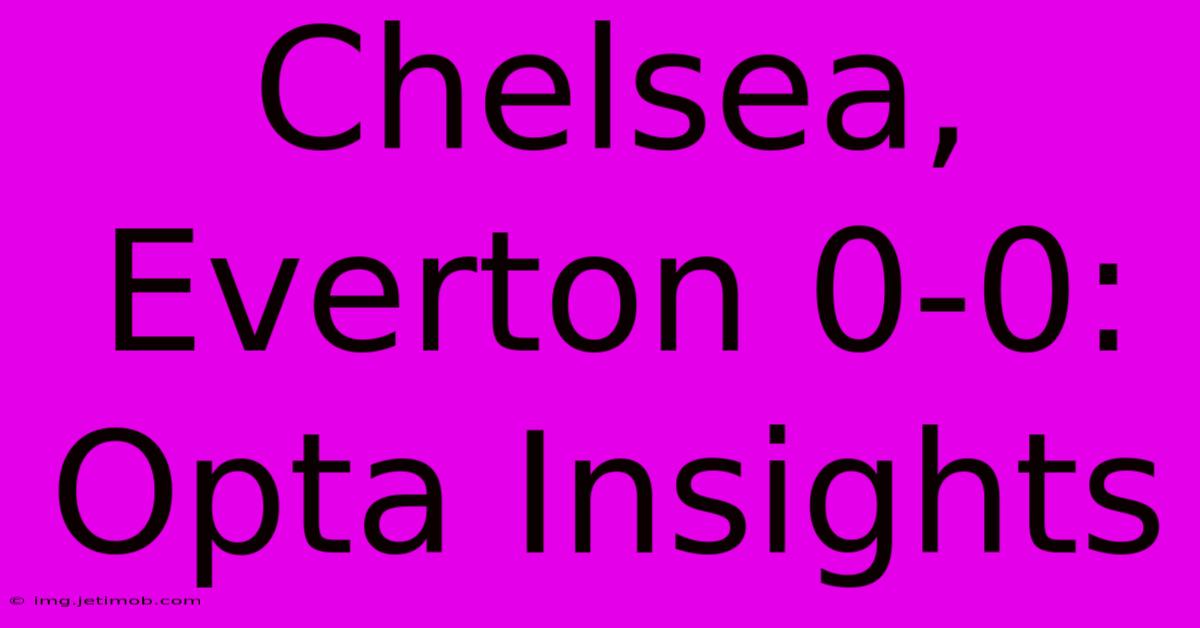 Chelsea, Everton 0-0: Opta Insights