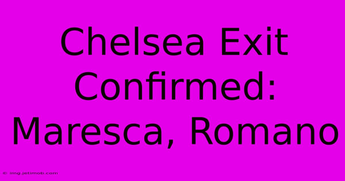 Chelsea Exit Confirmed: Maresca, Romano