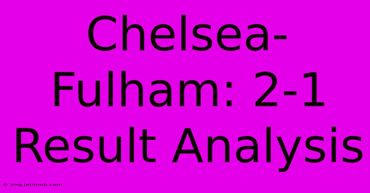 Chelsea-Fulham: 2-1 Result Analysis