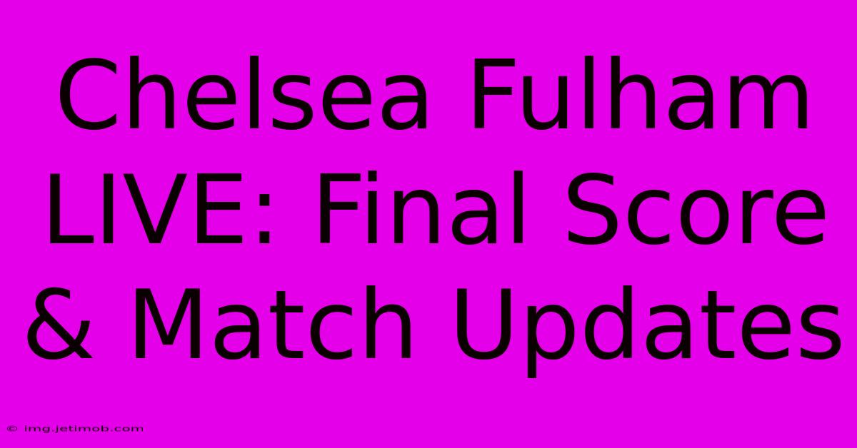 Chelsea Fulham LIVE: Final Score & Match Updates