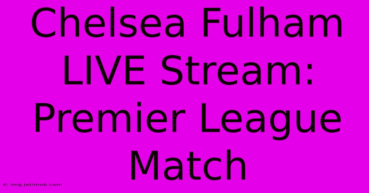 Chelsea Fulham LIVE Stream: Premier League Match