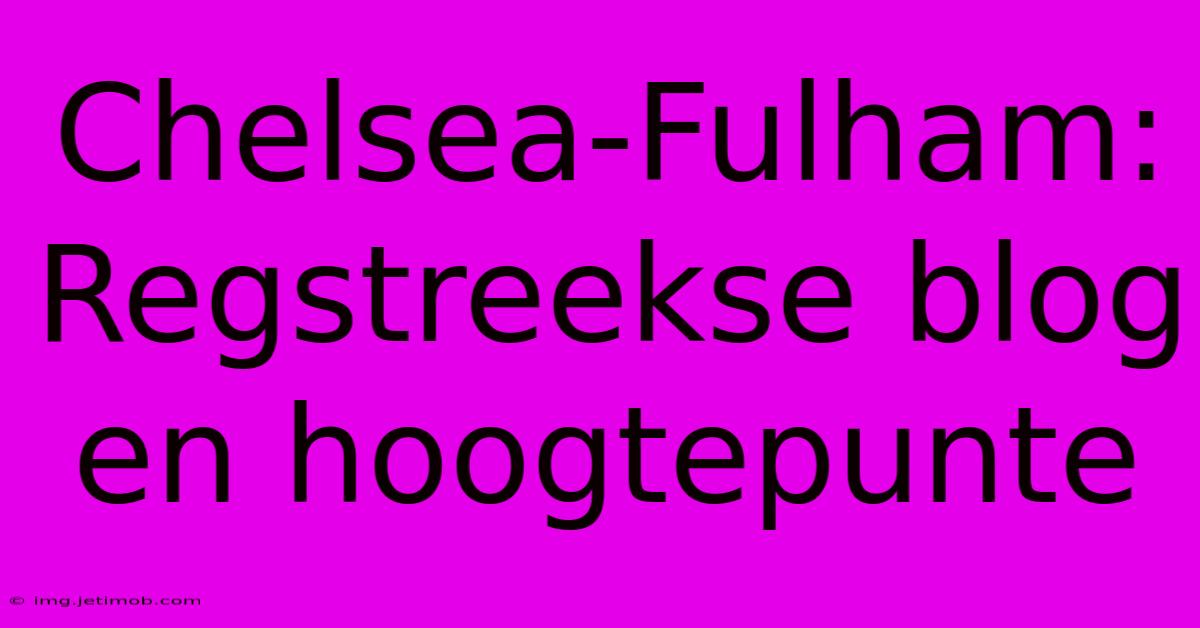 Chelsea-Fulham: Regstreekse Blog En Hoogtepunte