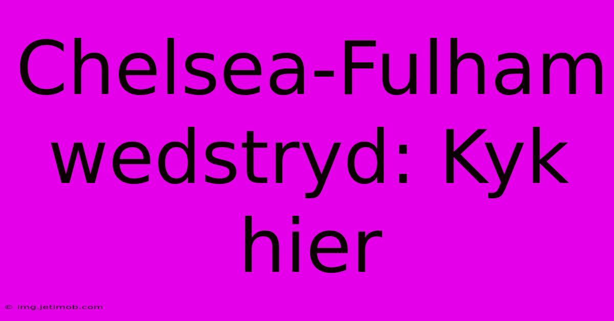 Chelsea-Fulham Wedstryd: Kyk Hier