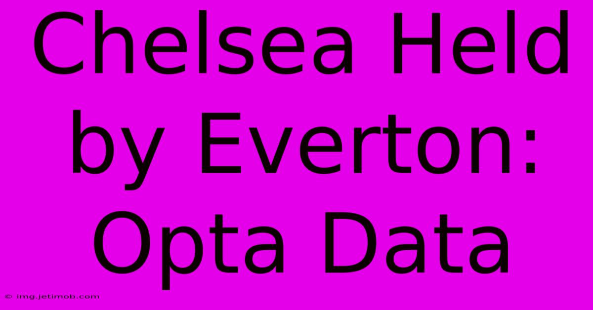 Chelsea Held By Everton: Opta Data